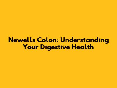 Newell's Colon: Understanding Your Digestive Health