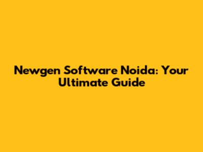 Newgen Software Noida: Your Ultimate Guide