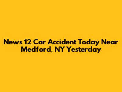 News 12 Car Accident Today Near Medford, NY Yesterday