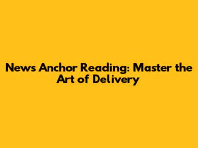 News Anchor Reading: Master the Art of Delivery