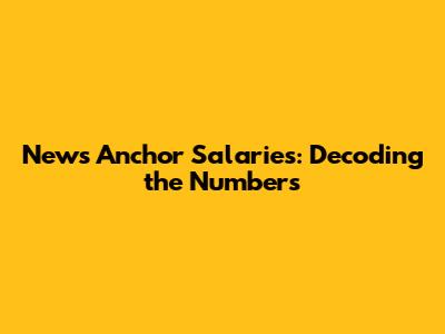News Anchor Salaries: Decoding the Numbers