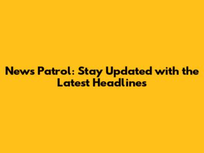 News Patrol: Stay Updated with the Latest Headlines
