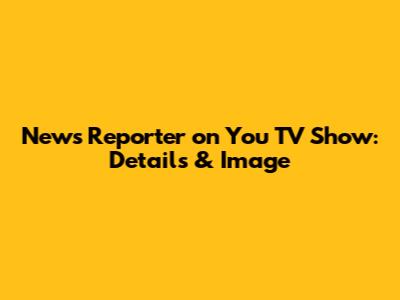 News Reporter on You TV Show: Details & Image