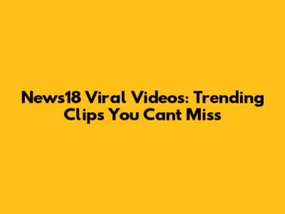 News18 Viral Videos: Trending Clips You Can't Miss