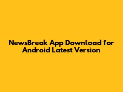 NewsBreak App Download for Android Latest Version