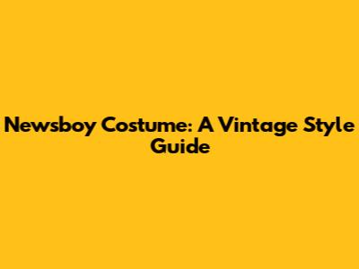 Newsboy Costume: A Vintage Style Guide