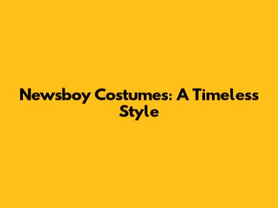 Newsboy Costumes: A Timeless Style