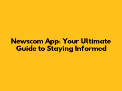 Newscom App: Your Ultimate Guide to Staying Informed