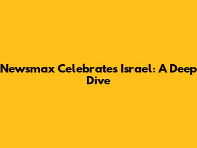 Newsmax Celebrates Israel: A Deep Dive