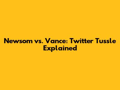 Newsom vs. Vance: Twitter Tussle Explained