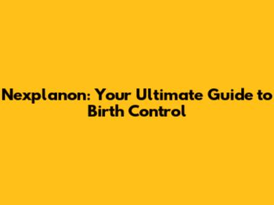Nexplanon: Your Ultimate Guide to Birth Control