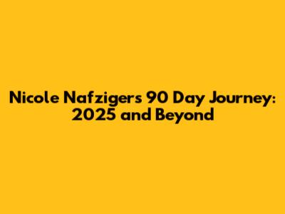 Nicole Nafziger's 90 Day Journey: 2025 and Beyond