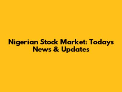 Nigerian Stock Market: Today's News & Updates