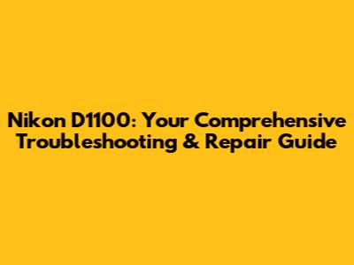 Nikon D1100: Your Comprehensive Troubleshooting & Repair Guide