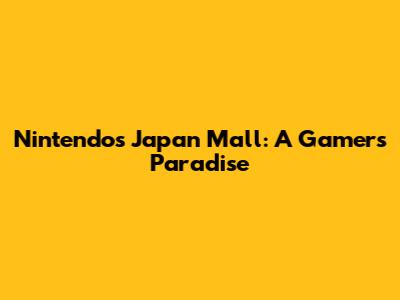 Nintendo's Japan Mall: A Gamer's Paradise