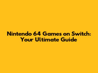 Nintendo 64 Games on Switch: Your Ultimate Guide