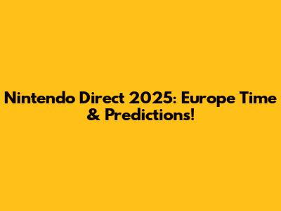 Nintendo Direct 2025: Europe Time & Predictions!
