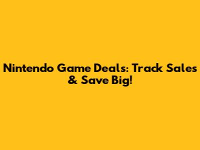 Nintendo Game Deals: Track Sales & Save Big!