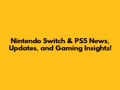 Nintendo Switch & PS5 News, Updates, and Gaming Insights!