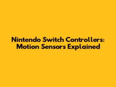 Nintendo Switch Controllers: Motion Sensors Explained