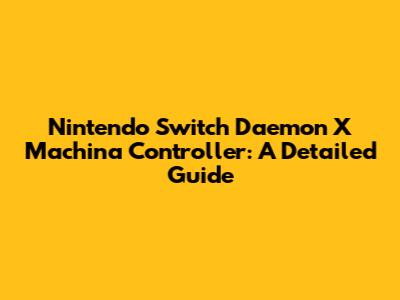 Nintendo Switch Daemon X Machina Controller: A Detailed Guide