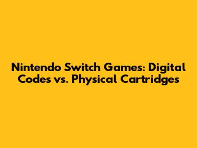 Nintendo Switch Games: Digital Codes vs. Physical Cartridges