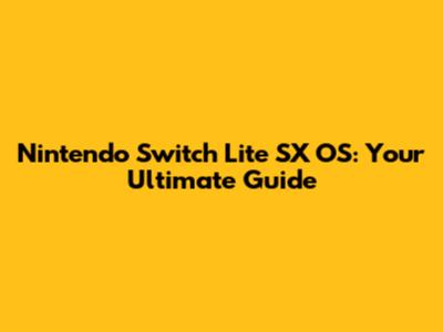 Nintendo Switch Lite SX OS: Your Ultimate Guide