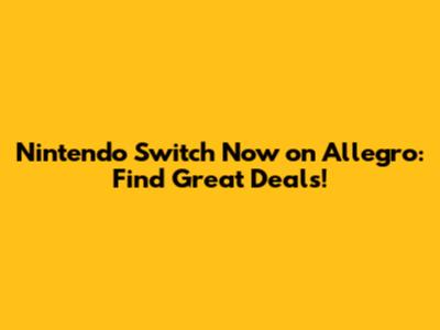 Nintendo Switch Now on Allegro: Find Great Deals!