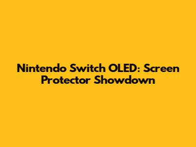 Nintendo Switch OLED: Screen Protector Showdown