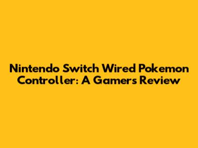Nintendo Switch Wired Pokemon Controller: A Gamer's Review