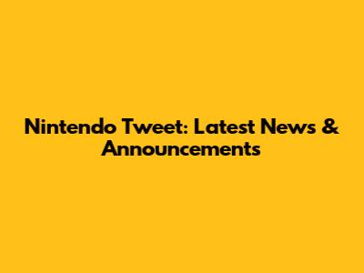 Nintendo Tweet: Latest News & Announcements
