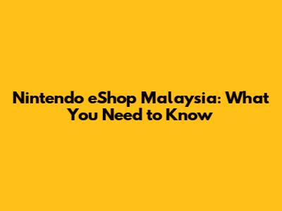 Nintendo eShop Malaysia: What You Need to Know