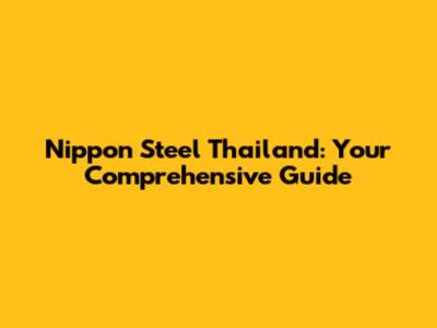 Nippon Steel Thailand: Your Comprehensive Guide
