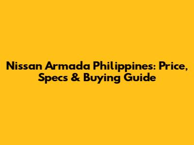 Nissan Armada Philippines: Price, Specs & Buying Guide