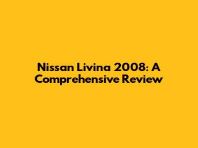 Nissan Livina 2008: A Comprehensive Review