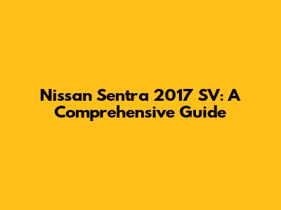 Nissan Sentra 2017 SV: A Comprehensive Guide