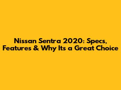 Nissan Sentra 2020: Specs, Features & Why It's a Great Choice
