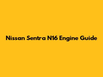 Nissan Sentra N16 Engine Guide