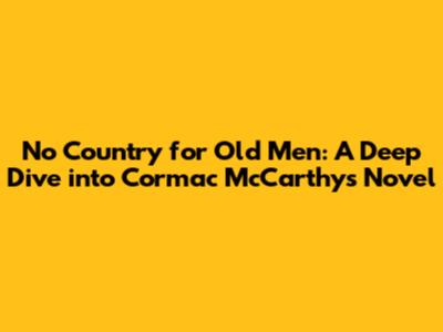No Country for Old Men: A Deep Dive into Cormac McCarthy's Novel
