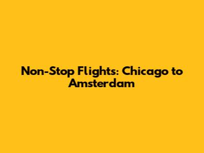Non-Stop Flights: Chicago to Amsterdam