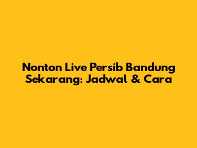 Nonton Live Persib Bandung Sekarang: Jadwal & Cara