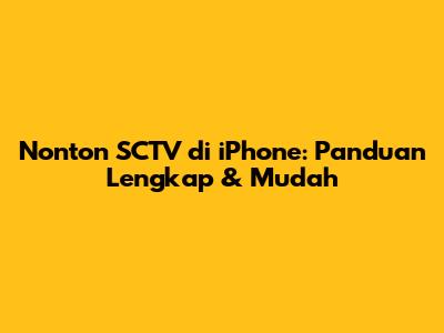 Nonton SCTV di iPhone: Panduan Lengkap & Mudah