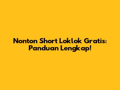 Nonton Short Loklok Gratis: Panduan Lengkap!