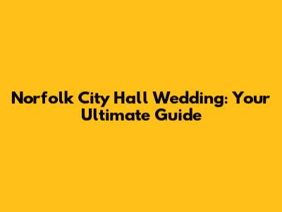 Norfolk City Hall Wedding: Your Ultimate Guide
