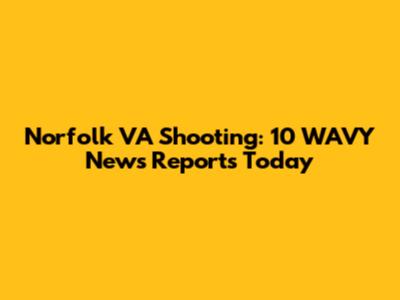 Norfolk VA Shooting: 10 WAVY News Reports Today