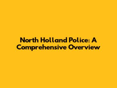 North Holland Police: A Comprehensive Overview