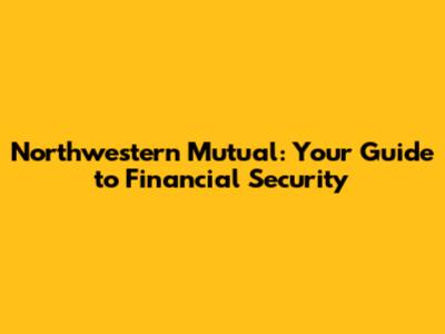Northwestern Mutual: Your Guide to Financial Security