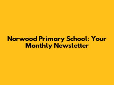 Norwood Primary School: Your Monthly Newsletter