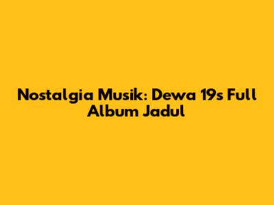 Nostalgia Musik: Dewa 19's Full Album Jadul