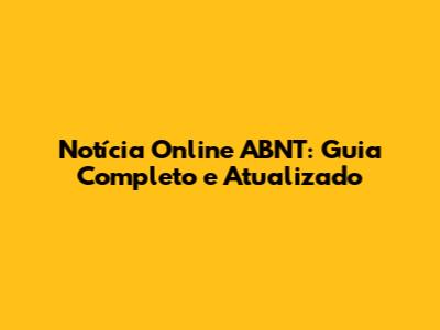 Notícia Online ABNT: Guia Completo e Atualizado